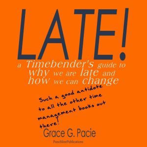 Late!  A Timebenders Guide to Why W..., Grace G. Pacie
