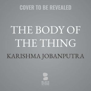 The Body of the Thing, Karishma Jobanputra