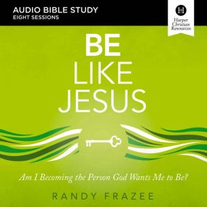 Be Like Jesus: Audio Bible Studies: Am I Becoming the Person God Wants Me to Be?, Randy Frazee
