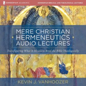 Mere Christian Hermeneutics Audio Lectures: Transfiguring What It Means to Read the Bible Theologically