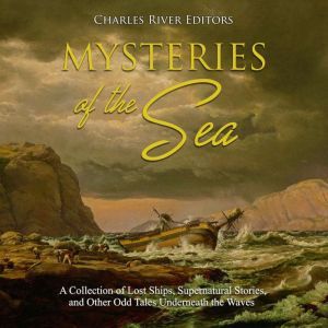 Mysteries of the Sea A Collection of..., Charles River Editors