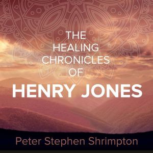 The Healing Chronicles Of Henry Jones..., Peter Stephen Shrimpton