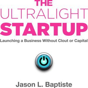 The Ultralight Startup, Jason L. Baptiste