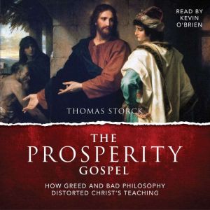 The Prosperity Gospel: How Greed and Bad Philosophy Distorted Christs Teaching
