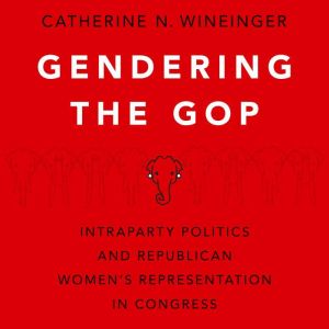 Gendering the GOP, Catherine N. Wineinger
