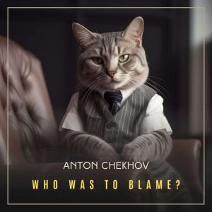 Who Was to Blame?, Anton Chekhov