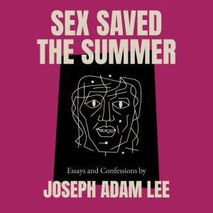 Sex Saved the Summer, Joseph Adam Lee