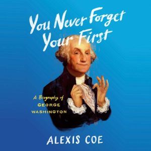 You Never Forget Your First, Alexis Coe