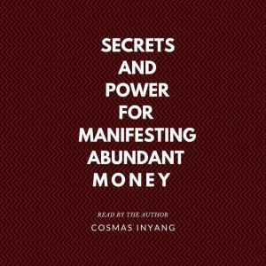 Secrets and Power for Manifesting Abu..., Cosmas Inyang