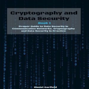 Cryptography and Data Security: Book 1: Proper Guide to Data Security in Communication Networks. Cryptography and Data Securit