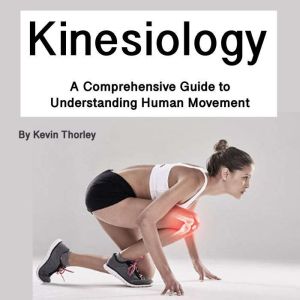 Kinesiology: A Comprehensive Guide to Understanding Human Movement
