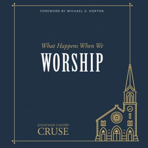 What Happens When We Worship