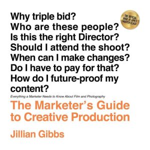 The Marketers Guide to Creative Prod..., Jillian Gibbs