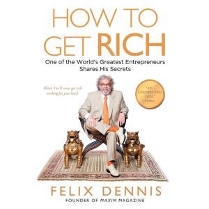 How to Get Rich, Felix Dennis