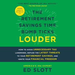 The Retirement Savings Time Bomb Ticks Louder: How to Avoid Unnecessary Tax Landmines, Defuse the Latest Threats to Your Retir