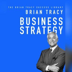 Business Strategy: The Brian Tracy Success Library, Brian Tracy