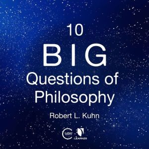 10 Big Questions of Philosophy, Robert Lawrence Kuhn