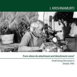 From Where Do Attachment And Detachme..., Jiddu Krishnamurti