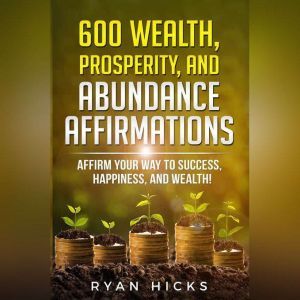 600 Wealth, Prosperity, And Abundance..., Ryan Hicks