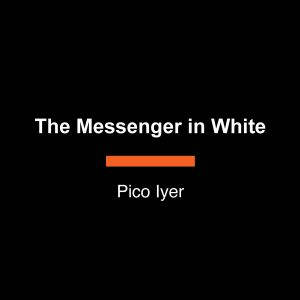 The Messenger in White, Pico Iyer