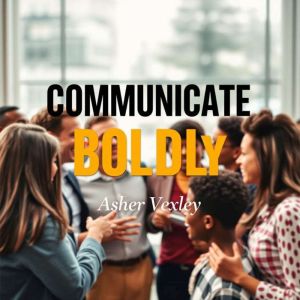 Communicate Boldly: Secrets to Effortless Engagement: "Transform your engagement approach! Enjoy dynamic audio lessons that en
