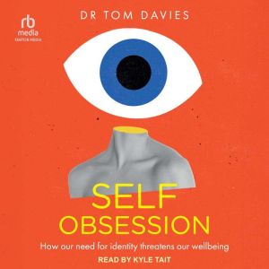Self-Obsession: How our need for identity threatens our wellbeing