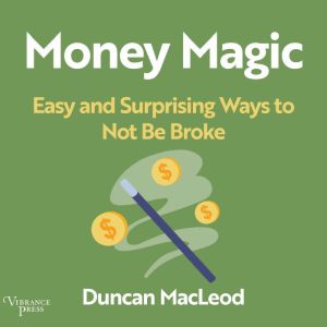 Money Magic: Easy and Surprising Ways to Not be Broke
