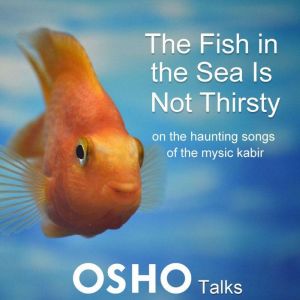 The Fish in the Sea Is Not Thirsty, Osho