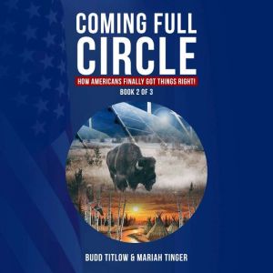 COMING FULL CIRCLE: How Americans Finally Got Things Right!: How Americans Finally Got Things Right!