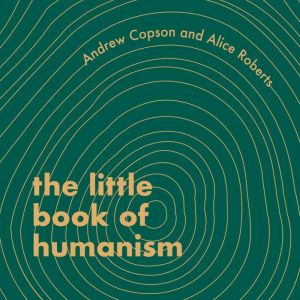 The Little Book of Humanism, Alice Roberts
