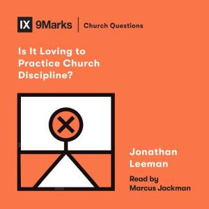 Is It Loving to Practice Church Disci..., Jonathan Leeman