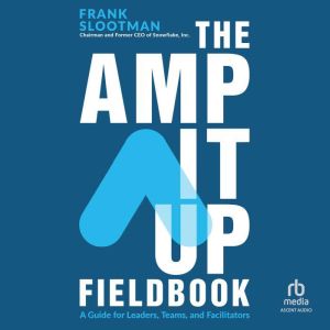 The Amp It Up Fieldbook: A Guide for Leaders, Teams, and Facilitators