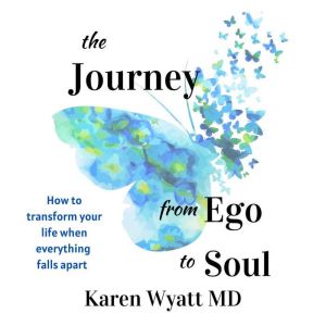 The Journey from Ego to Soul, Karen Wyatt