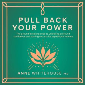 Pull Back Your Power, Anne Whitehouse PhD
