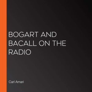 Bogart and Bacall on the Radio, Carl Amari