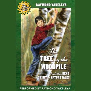 The Tree by the Woodpile: And Other Dene Spirit of Nature Tales