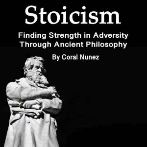 Stoicism: Finding Strength in Adversity Through Ancient Philosophy