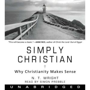 Simply Christian Why Christianity Makes Sense, N. T. Wright