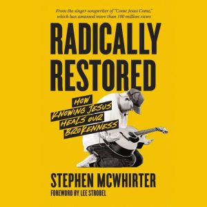 Radically Restored: How Knowing Jesus Heals Our Brokenness