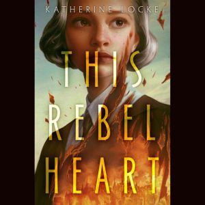 This Rebel Heart, Katherine Locke