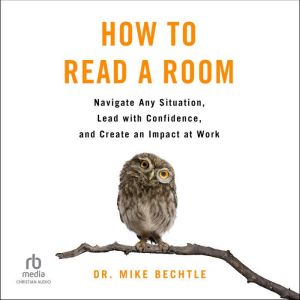 How to Read a Room: Navigate Any Situation, Lead with Confidence, and Create an Impact at Work