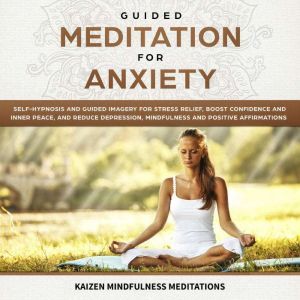 Guided Meditation for Anxiety: Self-Hypnosis and Guided Imagery for Stress Relief, Boost Confidence and Inner Peace, and Reduc