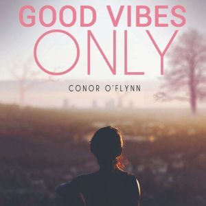 Good Vibes Only Why the Good Vibes A..., Conor OFlynn