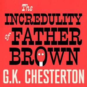 The Incredulity Of Father Brown, G. K. Chesterton