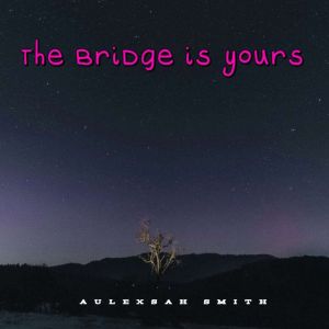 The bridge is yours, Aulexsah Smith