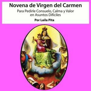 Novena De Virgen Del Carmen para Pedirle Consuelo, Calma y Valor en Asuntos Difciles