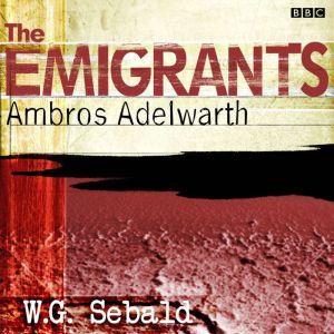 Emigrants, The Ambros Adelwarth, W.G. Sebald