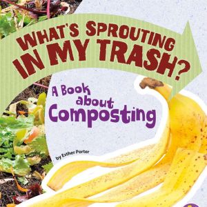 Whats Sprouting in My Trash?, Esther Porter
