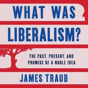 What Was Liberalism?, James Traub