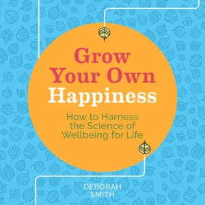 Grow Your Own Happiness, Deborah Smith
